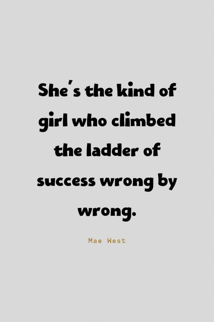 Funny Quotes (79): She's the kind of girl who climbed the ladder of success wrong by wrong. -Mae West