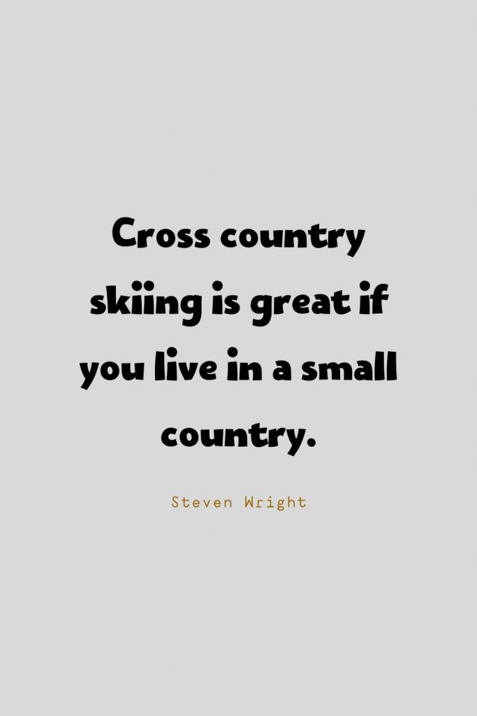 Funny Quotes (80): Cross country skiing is great if you live in a small country. -Steven Wright