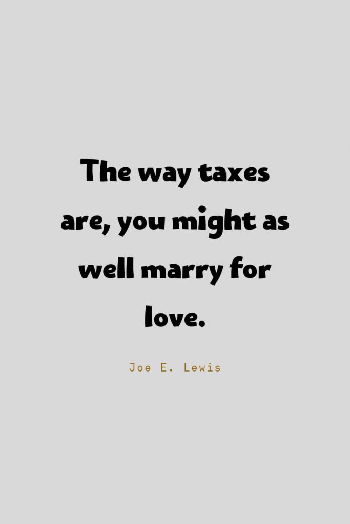 Funny Quotes (9): The way taxes are, you might as well marry for love. -Joe E. Lewis