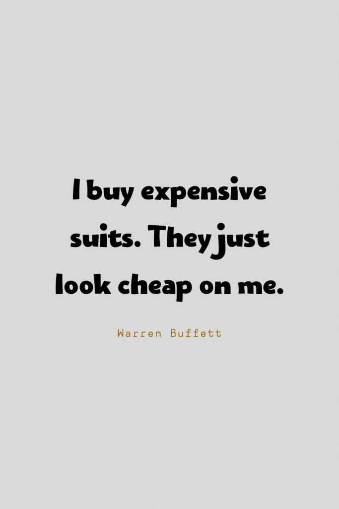 Funny Quotes (94): I buy expensive suits. They just look cheap on me. -Warren Buffett