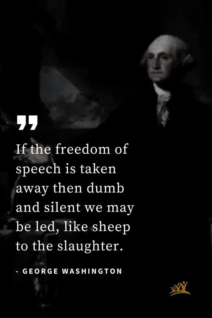 George Washington Quotes (19): If the freedom of speech is taken away then dumb and silent we may be led, like sheep to the slaughter.
