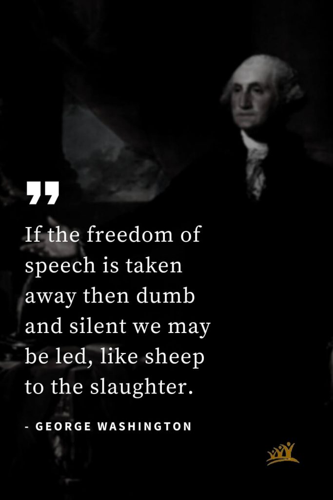 George Washington Quotes (19): If the freedom of speech is taken away then dumb and silent we may be led, like sheep to the slaughter.