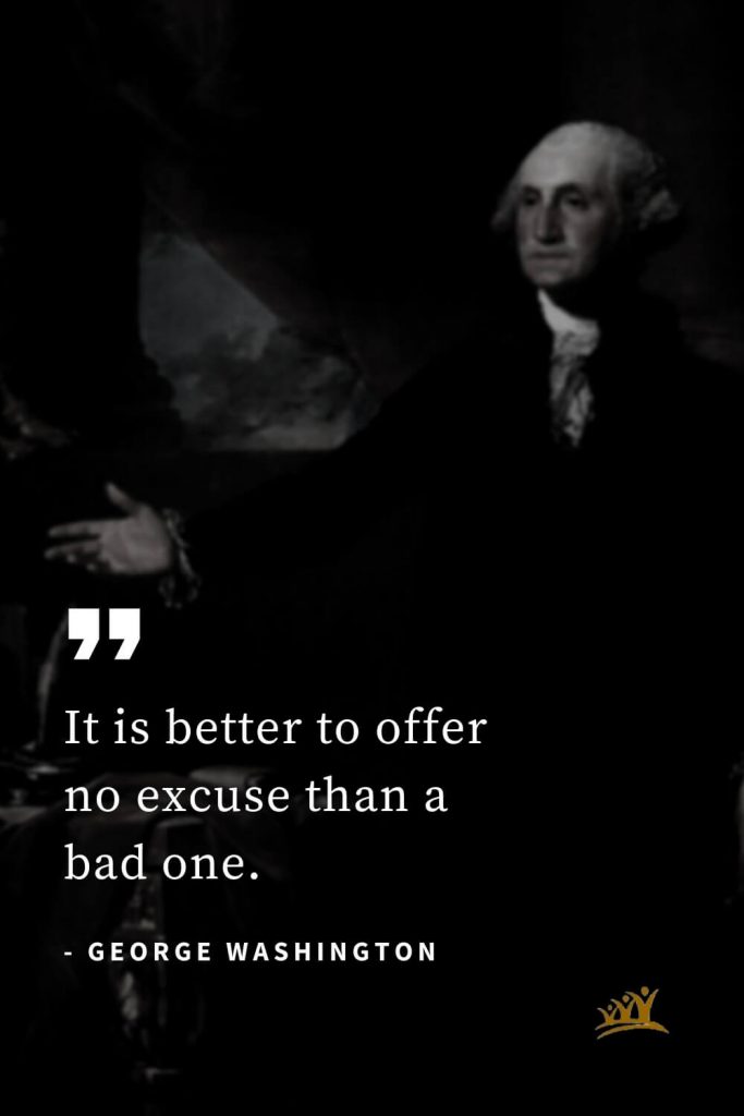 George Washington Quotes (22): It is better to offer no excuse than a bad one.