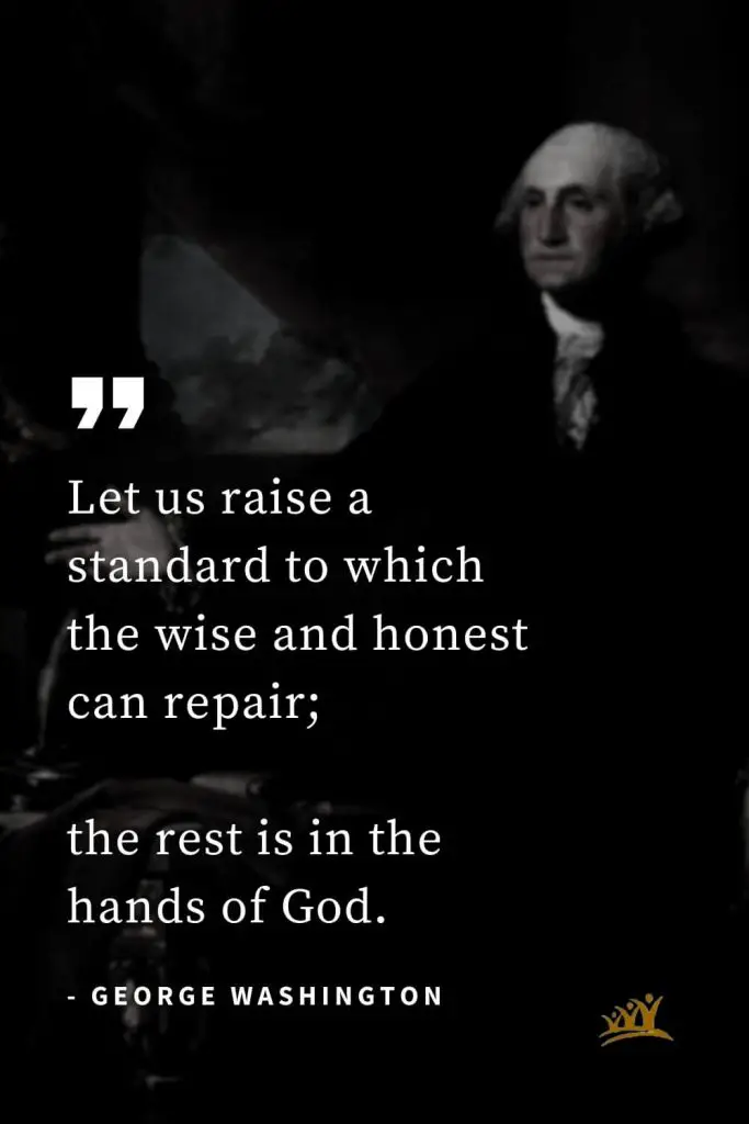 George Washington Quotes (30): Let us raise a standard to which the wise and honest can repair; the rest is in the hands of God.
