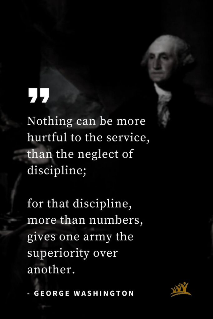 George Washington Quotes (39): Nothing can be more hurtful to the service, than the neglect of discipline; for that discipline, more than numbers, gives one army the superiority over another.