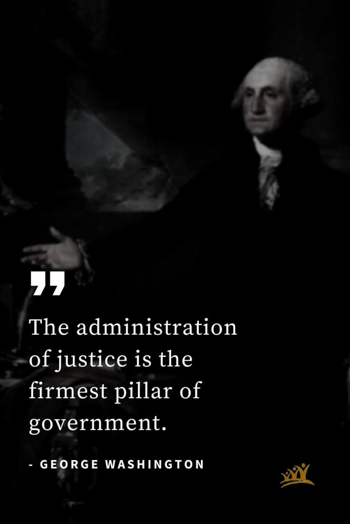 George Washington Quotes (43): The administration of justice is the firmest pillar of government.