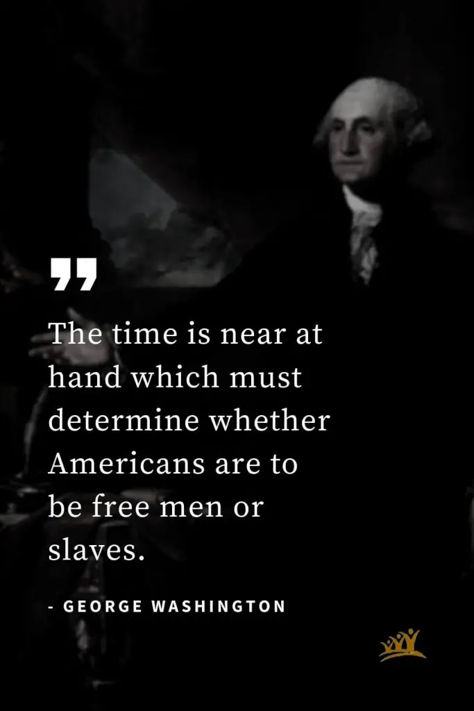 George Washington Quotes (49): The time is near at hand which must determine whether Americans are to be free men or slaves.