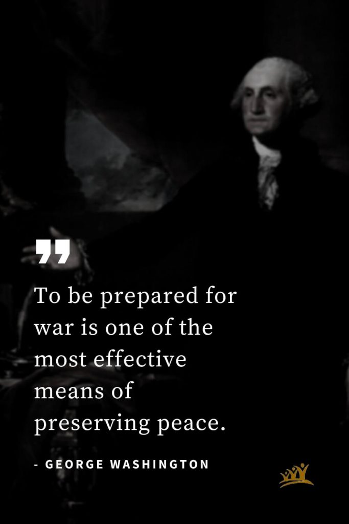 George Washington Quotes (52): To be prepared for war is one of the most effective means of preserving peace.