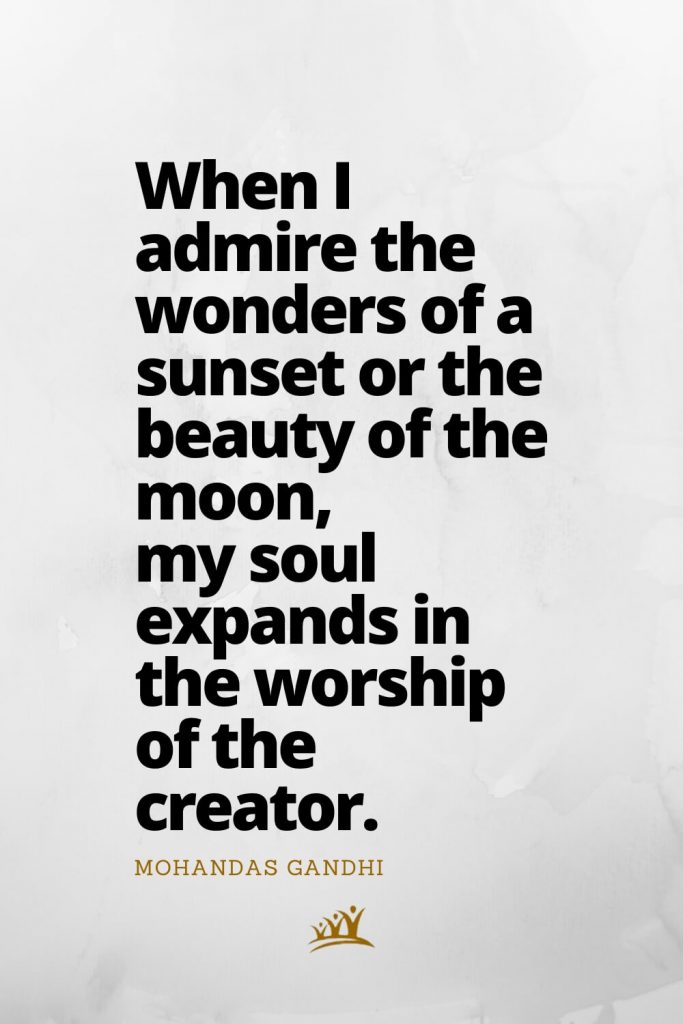 God Quotes (11): When I admire the wonders of a sunset or the beauty of the moon, my soul expands in the worship of the creator. – Mohandas Gandhi