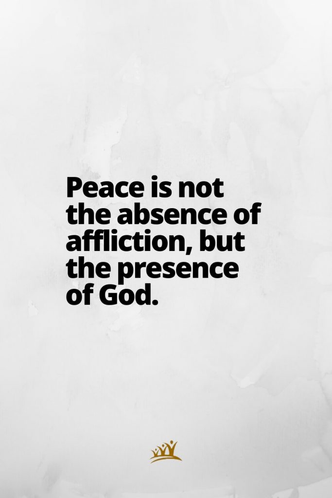 God Quotes (13): Peace is not the absence of affliction, but the presence of God.