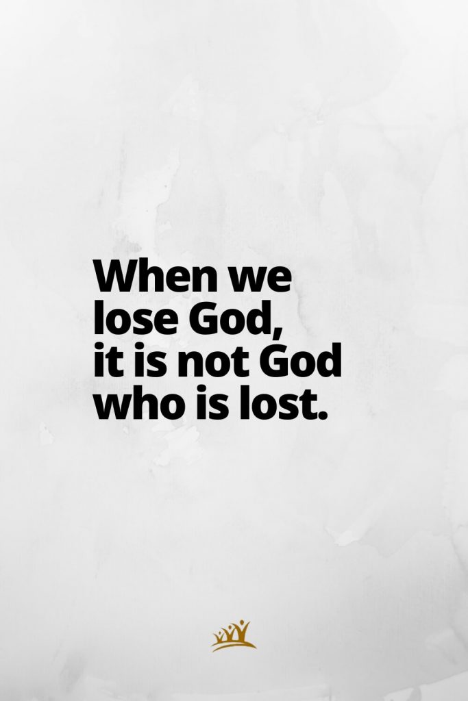 When we lose God, it is not God who is lost.