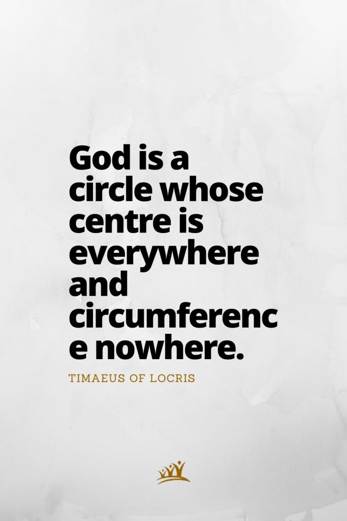 God is a circle whose centre is everywhere and circumference nowhere. – Timaeus of Locris