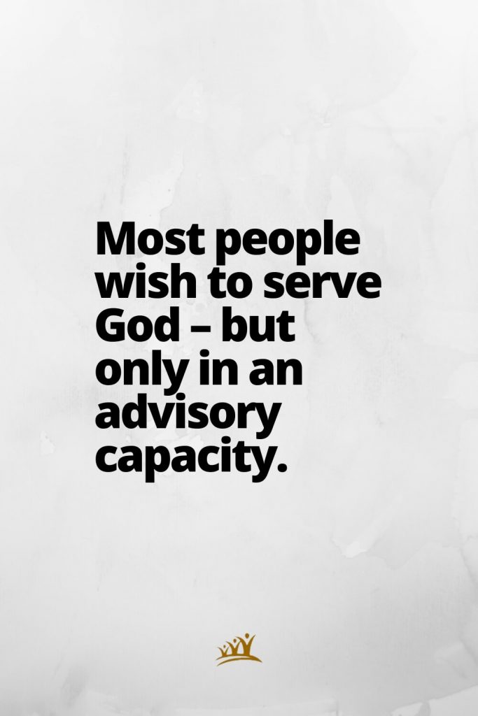 Most people wish to serve God – but only in an advisory capacity.