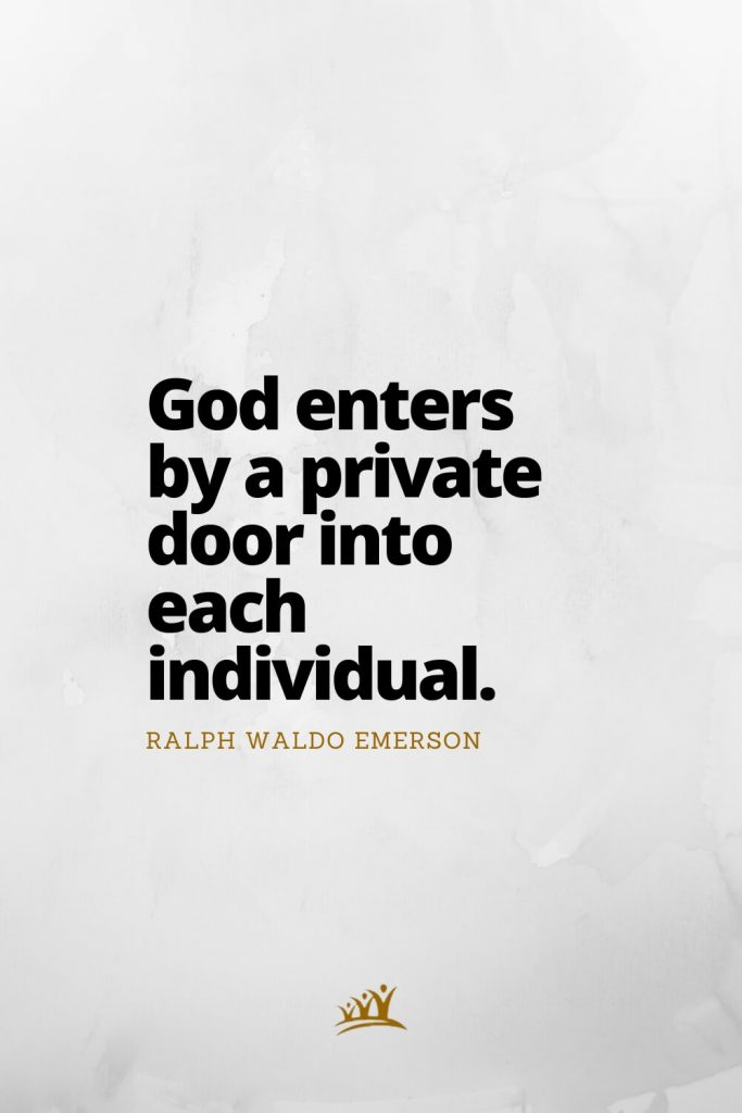 God enters by a private door into each individual. – Ralph Waldo Emerson