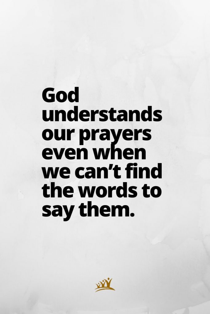 God understands our prayers even when we can’t find the words to say them.