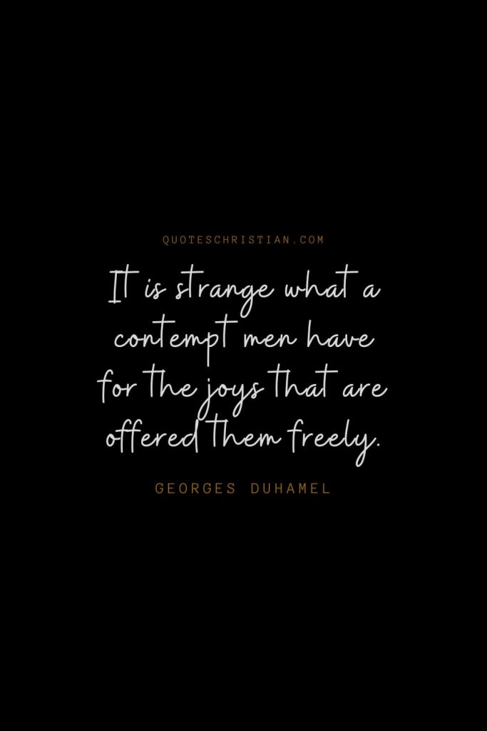 Happiness Quotes (40): It is strange what a contempt men have for the joys that are offered them freely. – Georges Duhamel