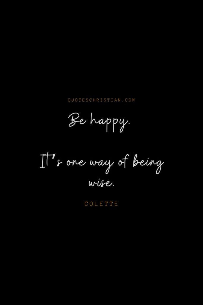 Happiness Quotes (45): Be happy. It’s one way of being wise. – Colette