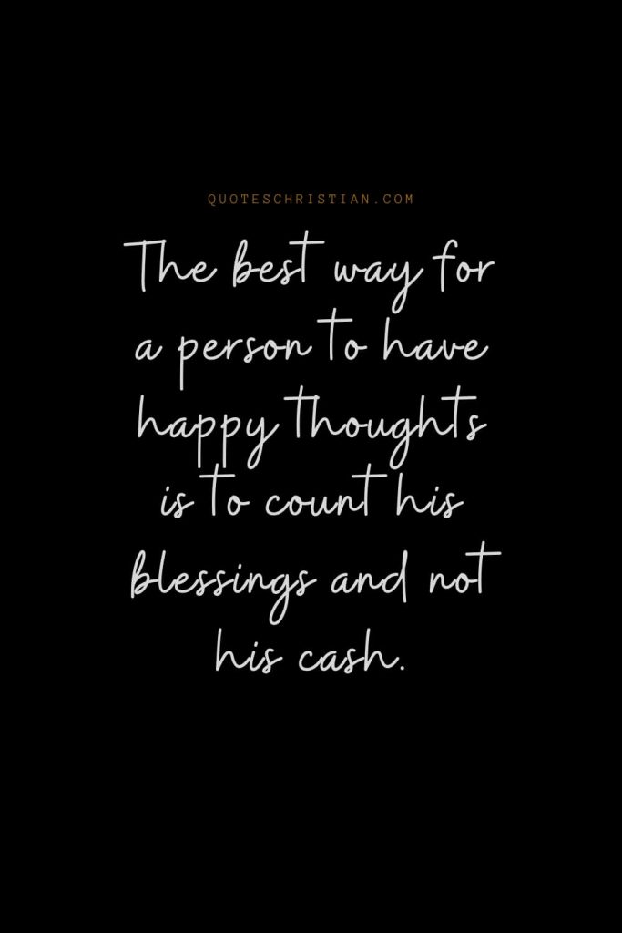 Happiness Quotes (5): The best way for a person to have happy thoughts is to count his blessings and not his cash.