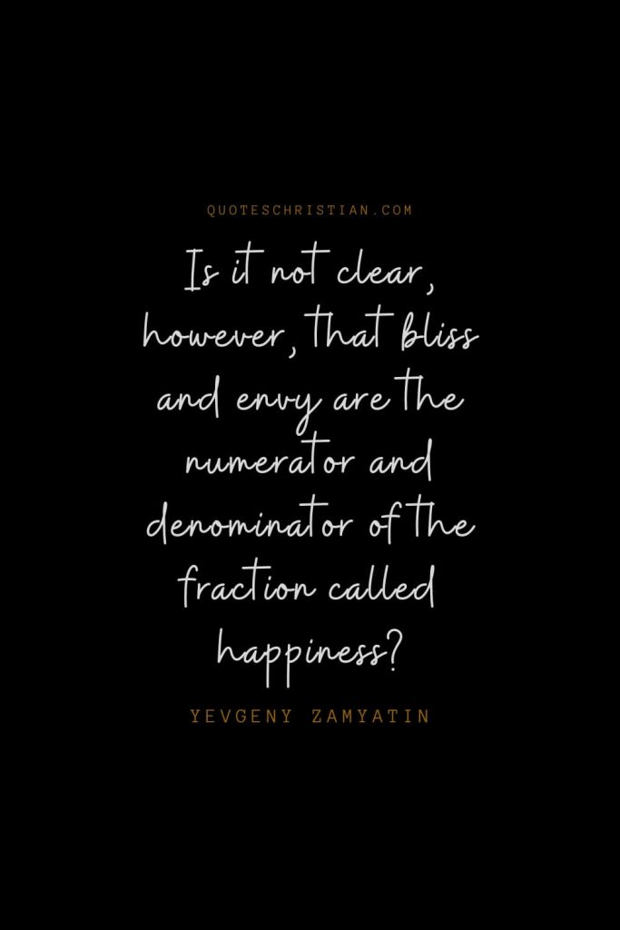 Happiness Quotes (67): Is it not clear, however, that bliss and envy are the numerator and denominator of the fraction called happiness? – Yevgeny Zamyatin