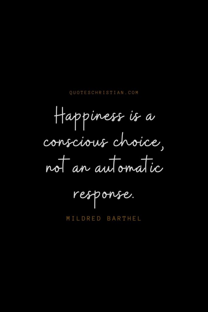 Happiness Quotes (7): Happiness is a conscious choice, not an automatic response. – Mildred Barthel