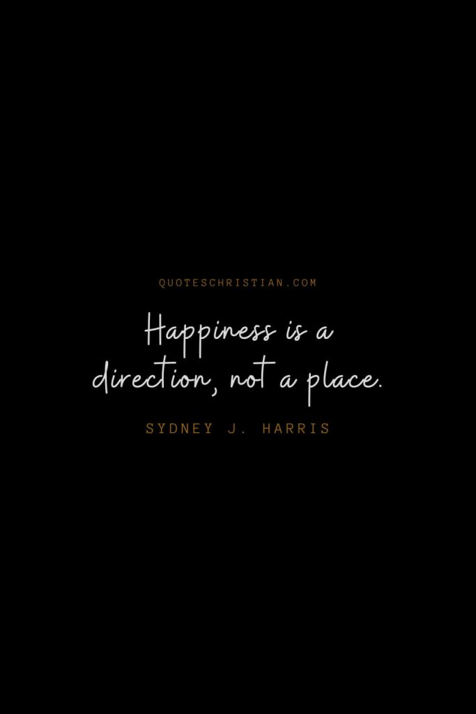 Happiness Quotes (71): Happiness is a direction, not a place. – Sydney J. Harris