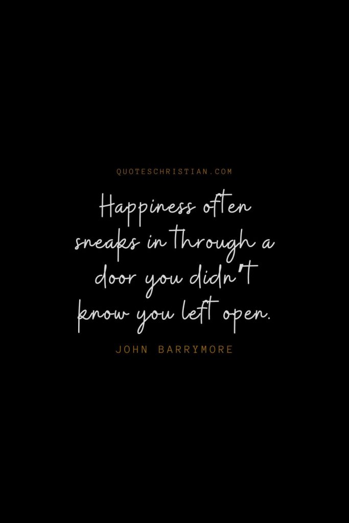 Happiness Quotes (80): Happiness often sneaks in through a door you didn’t know you left open. – John Barrymore