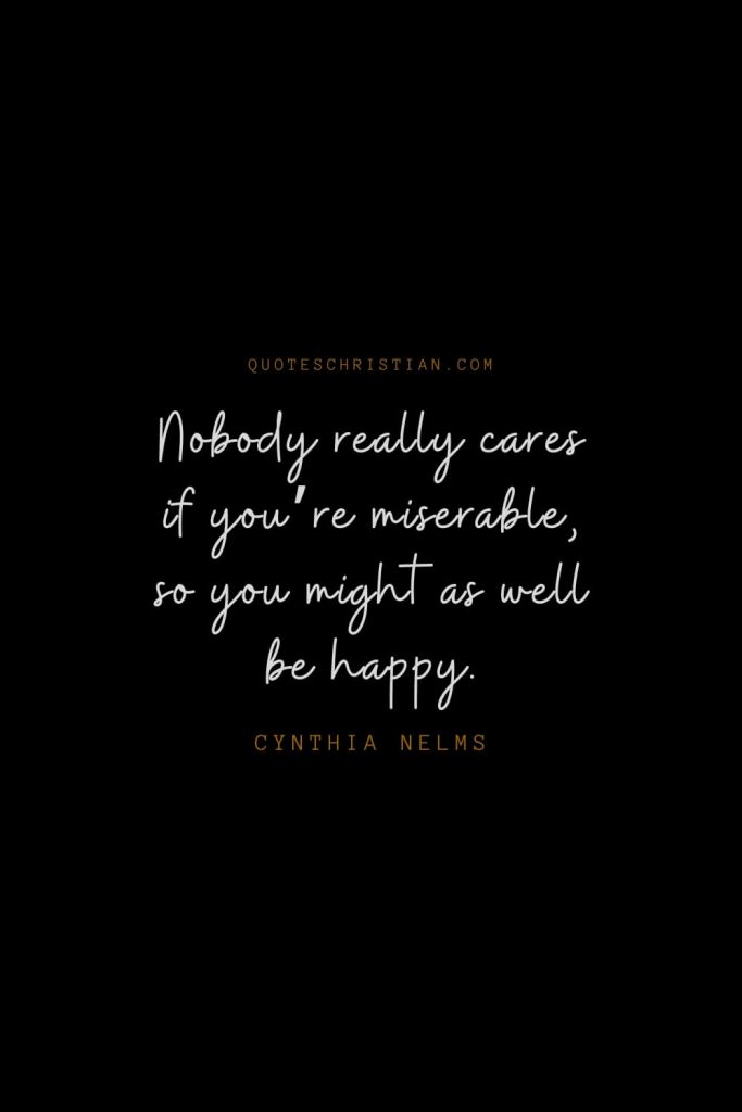 Happiness Quotes (83): Nobody really cares if you’re miserable, so you might as well be happy. – Cynthia Nelms