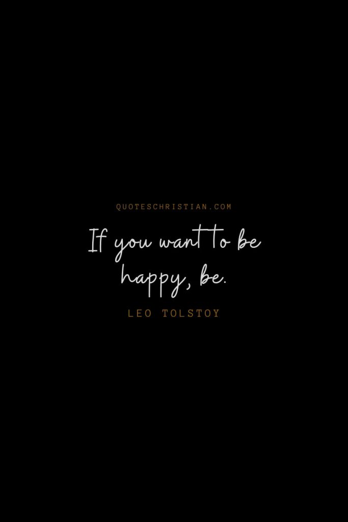 Happiness Quotes (89): If you want to be happy, be. – Leo Tolstoy