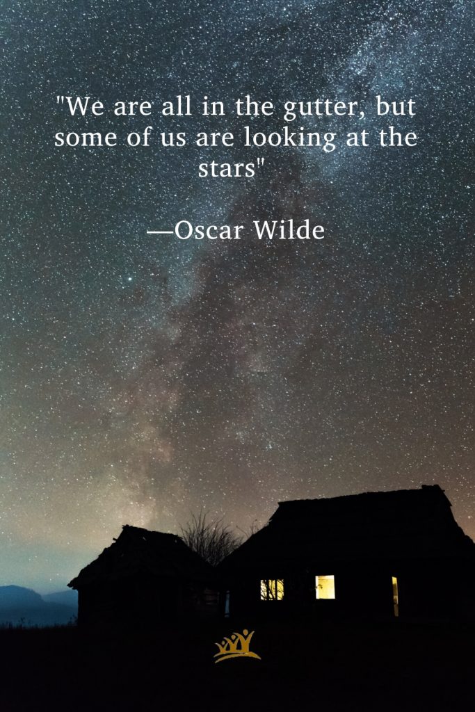 "We are all in the gutter, but some of us are looking at the stars." —Oscar Wilde