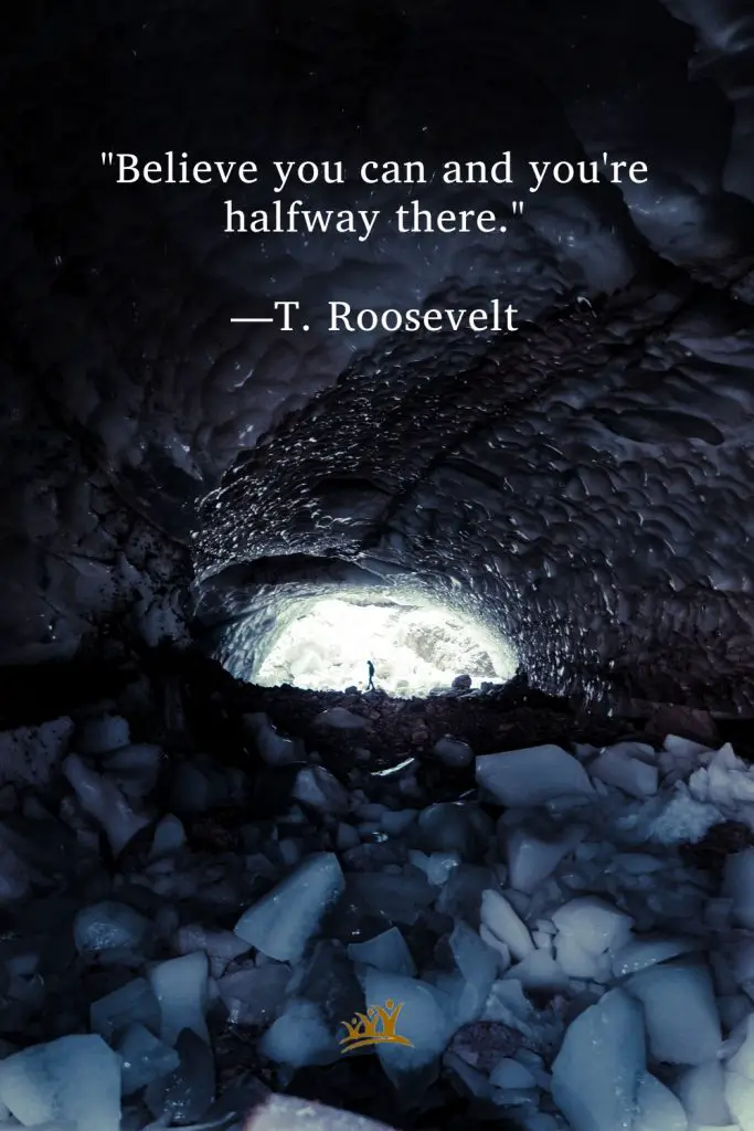 "Believe you can and you're halfway there." —T. Roosevelt