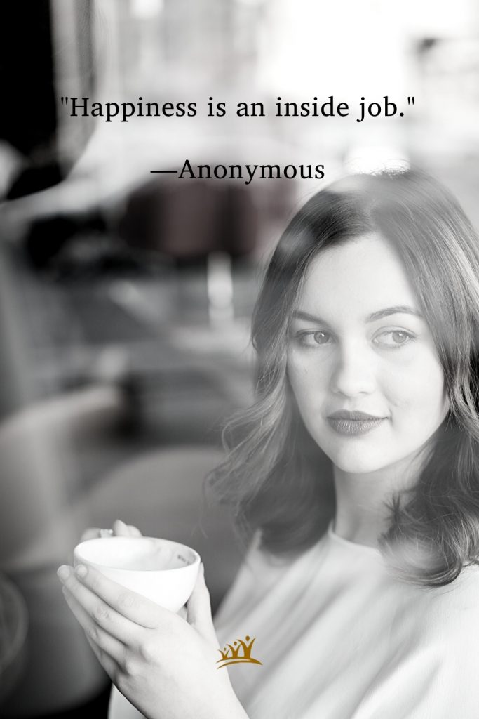 "Happiness is an inside job." —Anonymous