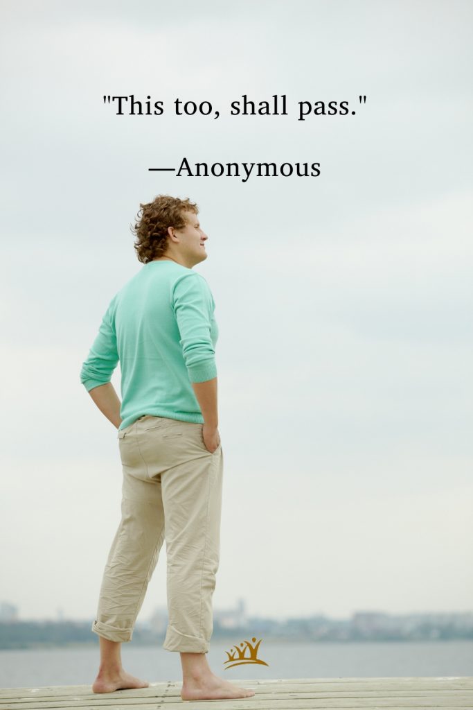 "This too, shall pass." —Anonymous