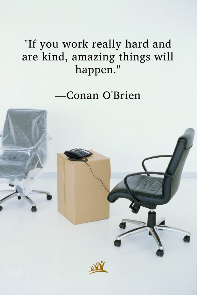 "If you work really hard and are kind, amazing things will happen." —Conan O'Brien