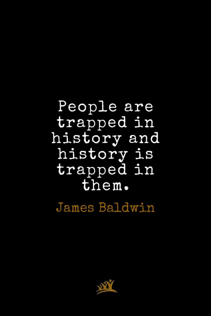 James Baldwin Quotes (22): People are trapped in history and history is trapped in them.