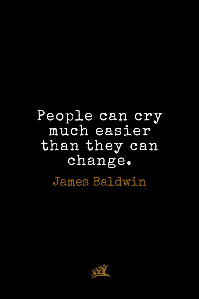 James Baldwin Quotes (23): People can cry much easier than they can change.
