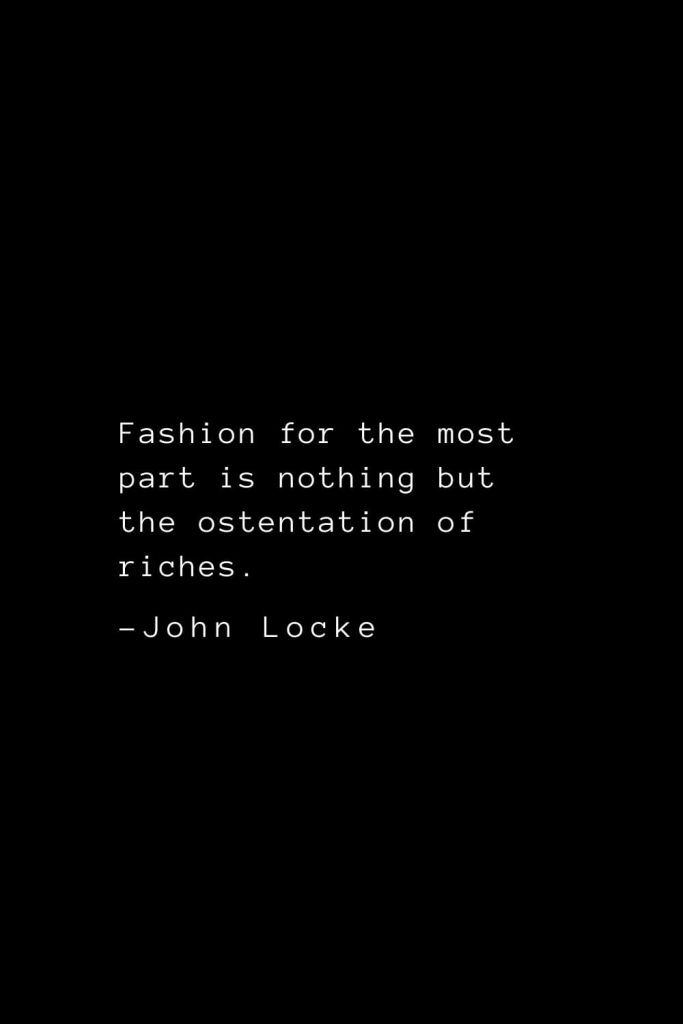 John Locke Quotes (12): Fashion for the most part is nothing but the ostentation of riches.