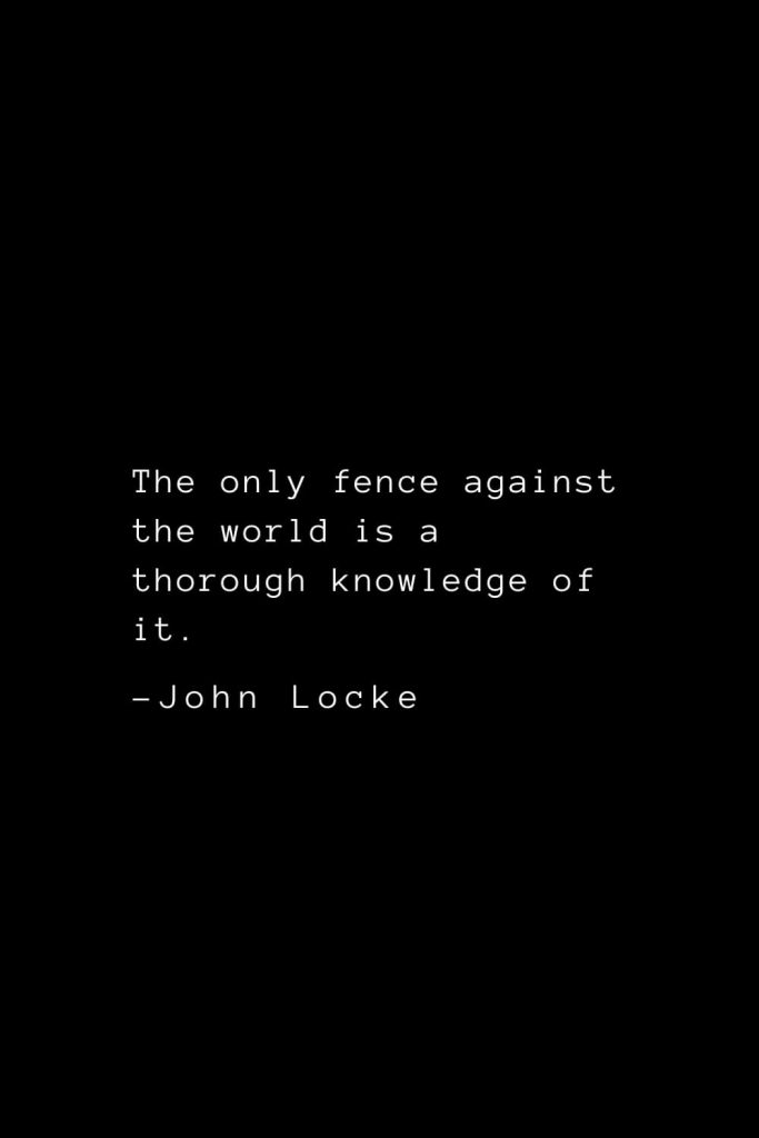 John Locke Quotes (33): The only fence against the world is a thorough knowledge of it.
