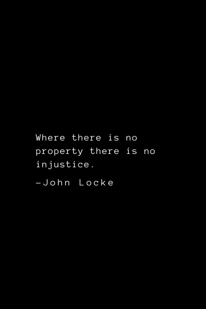 John Locke Quotes (44): Where there is no property there is no injustice.