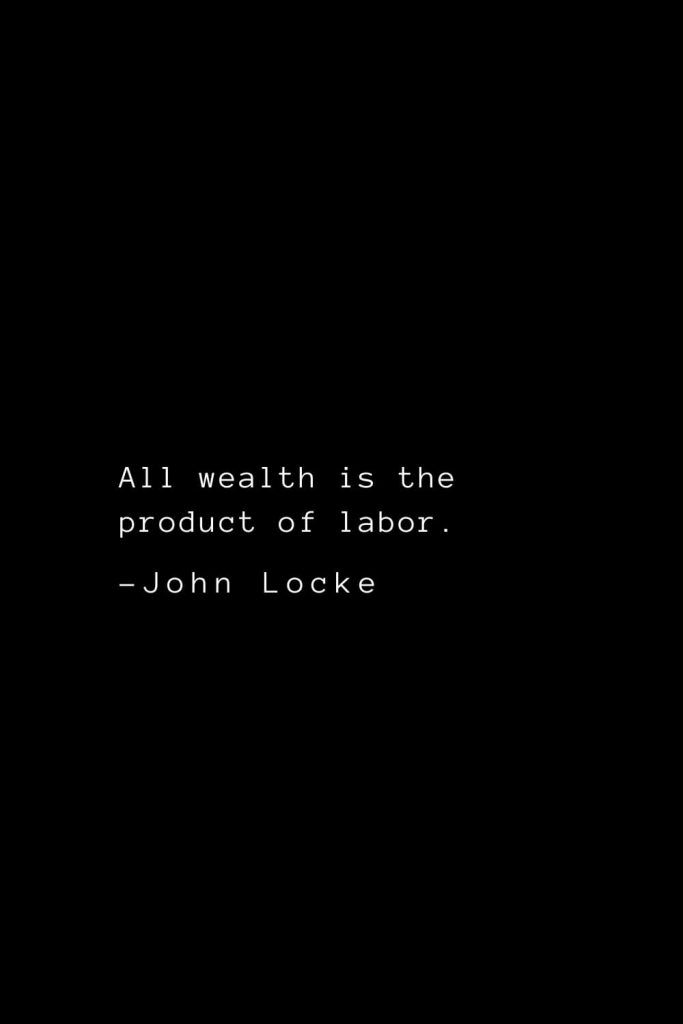 John Locke Quotes (6): All wealth is the product of labor.
