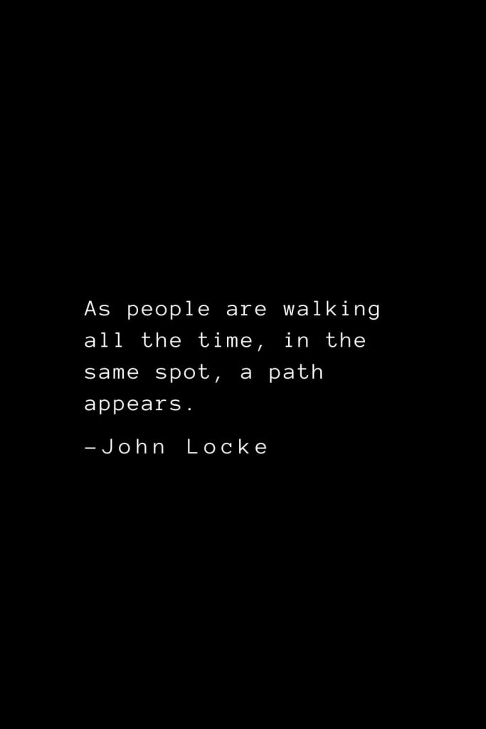 John Locke Quotes (9): As people are walking all the time, in the same spot, a path appears.