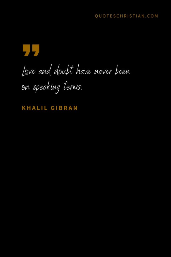 Khalil Gibran Quotes (44): Love and doubt have never been on speaking terms.