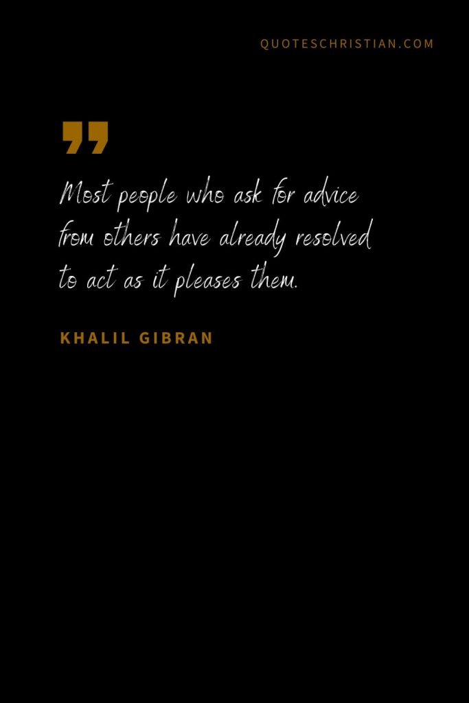 Khalil Gibran Quotes (51): Most people who ask for advice from others have already resolved to act as it pleases them.