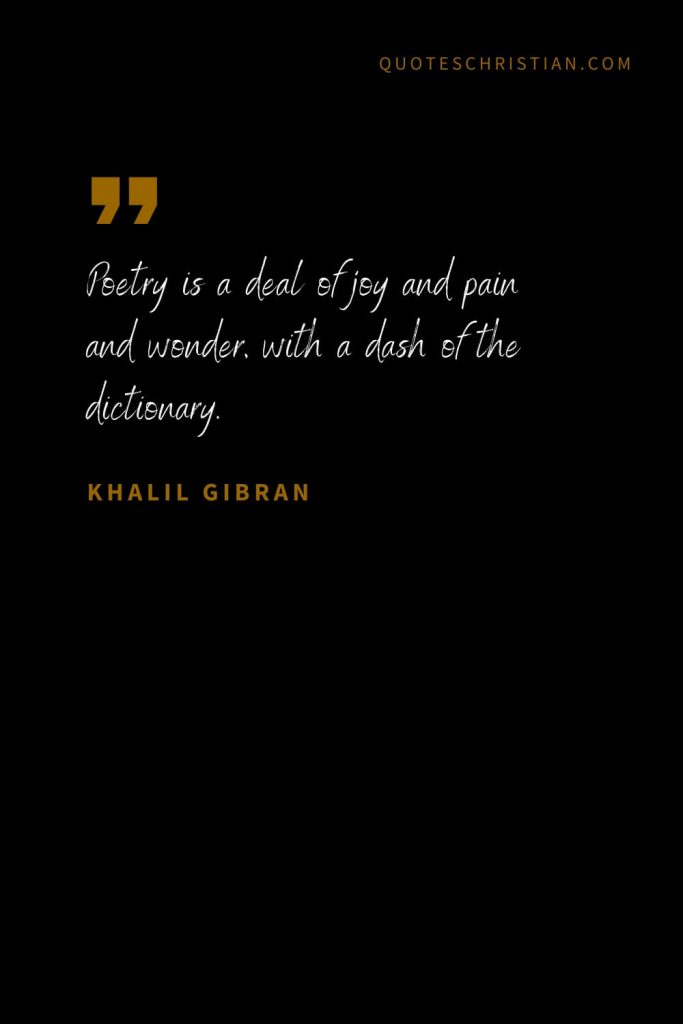 Khalil Gibran Quotes (59): Poetry is a deal of joy and pain and wonder, with a dash of the dictionary.