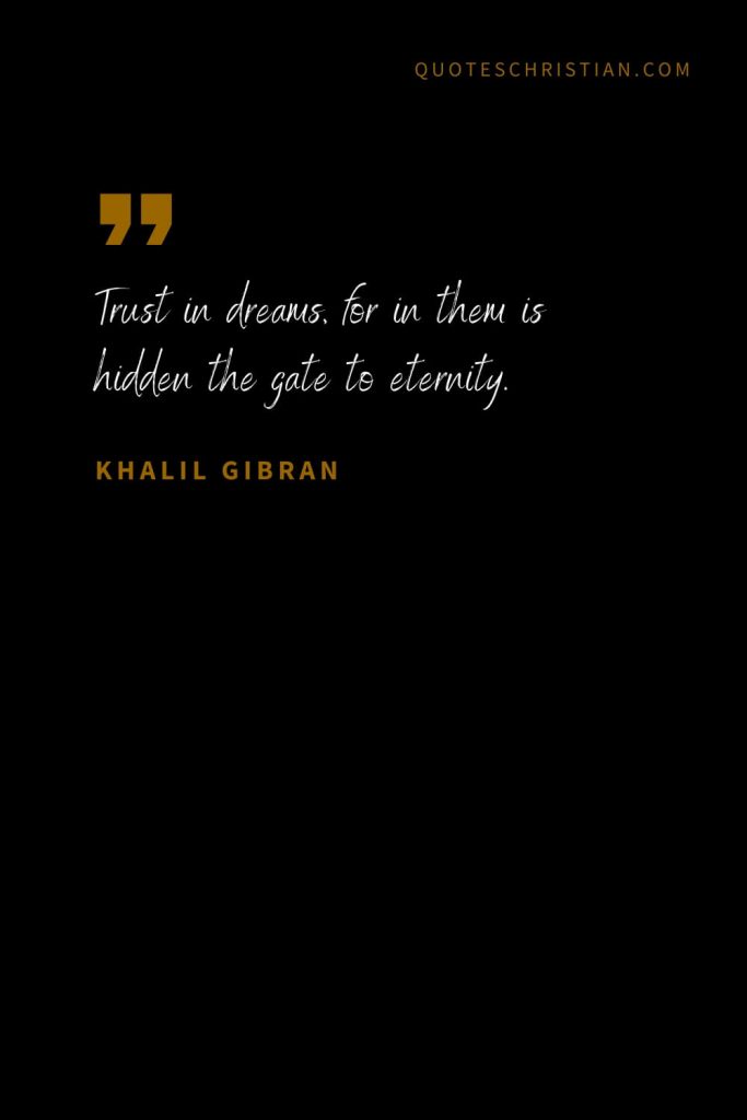Khalil Gibran Quotes (78): Trust in dreams, for in them is hidden the gate to eternity.