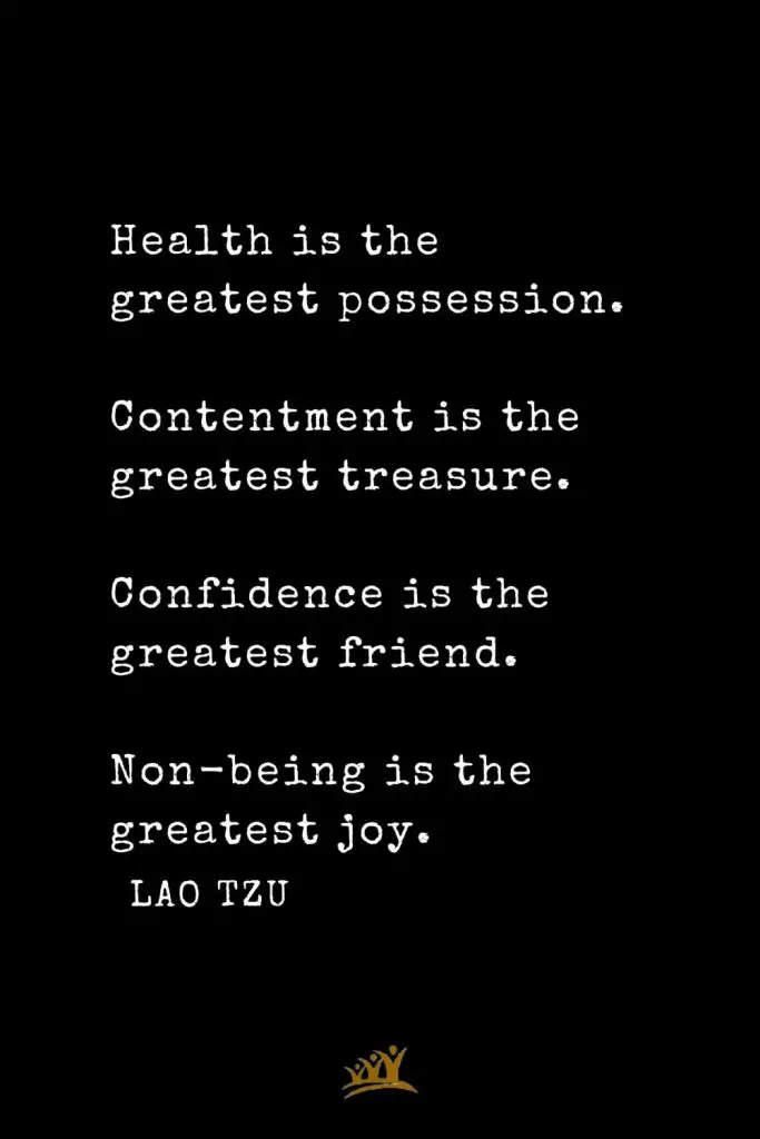 Lao Tzu Quotes (32): Health is the greatest possession. Contentment is the greatest treasure. Confidence is the greatest friend. Non-being is the greatest joy.