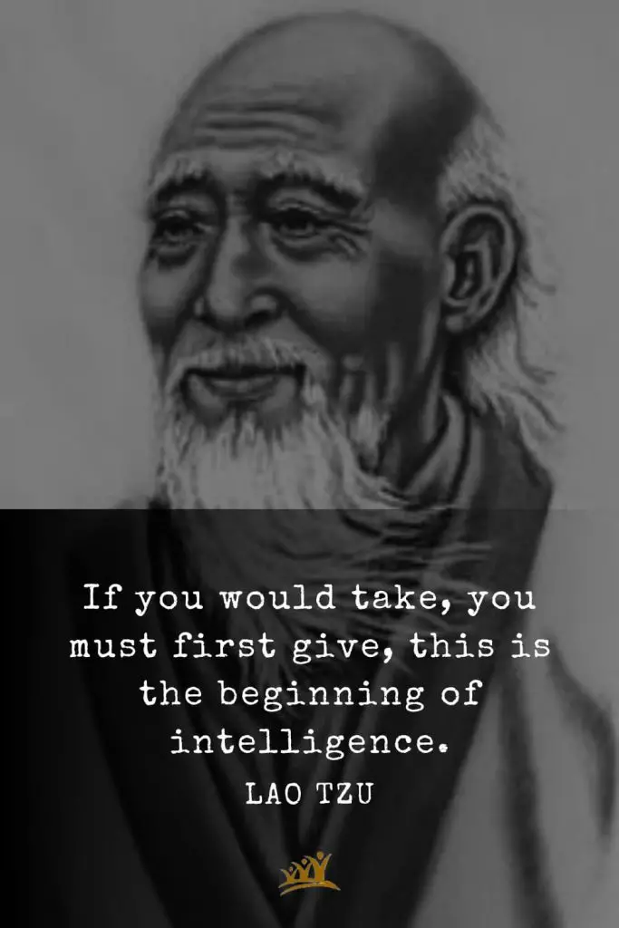 Lao Tzu Quotes (39): If you would take, you must first give, this is the beginning of intelligence.