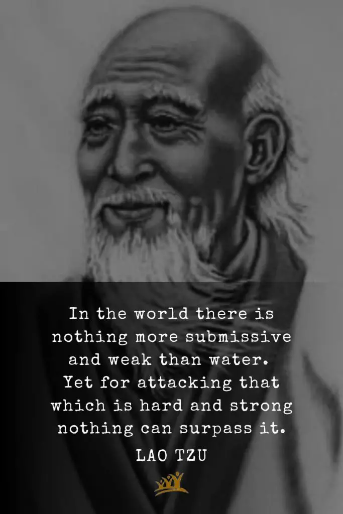 Lao Tzu Quotes (41): In the world there is nothing more submissive and weak than water. Yet for attacking that which is hard and strong nothing can surpass it.
