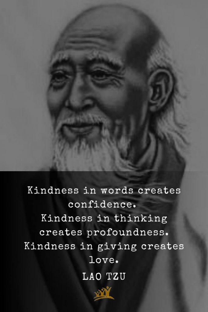 Lao Tzu Quotes (43): Kindness in words creates confidence. Kindness in thinking creates profoundness. Kindness in giving creates love.