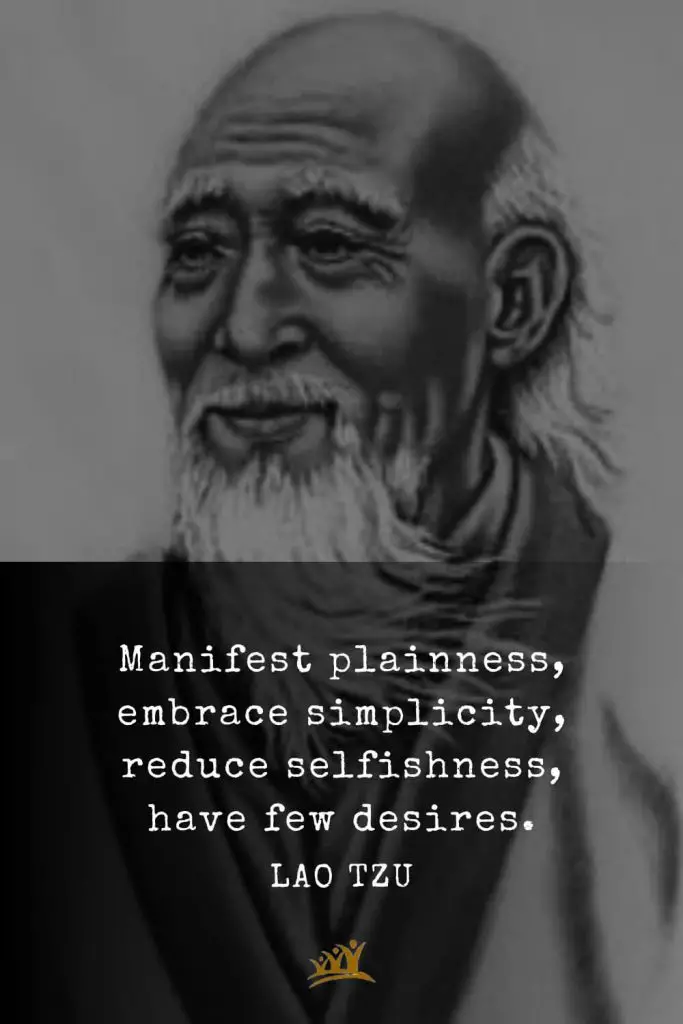 Lao Tzu Quotes (49): Manifest plainness, embrace simplicity, reduce selfishness, have few desires.