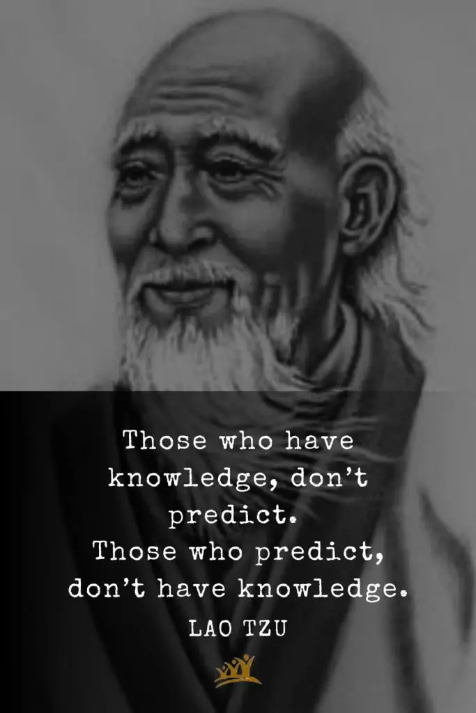 Lao Tzu Quotes (74): Those who have knowledge, don’t predict. Those who predict, don’t have knowledge.